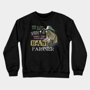 You Have Yee'd Your Last Haw Partner - Funny Raccoon Meme Crewneck Sweatshirt